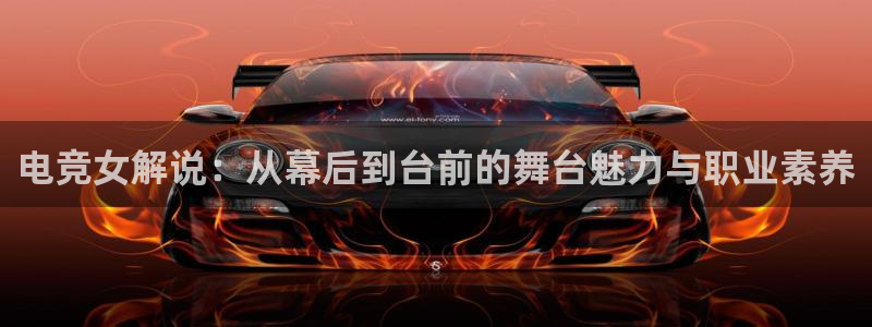 南宫电竞登陆：电竞女解说：从幕后到台前的舞台魅力与职业素养